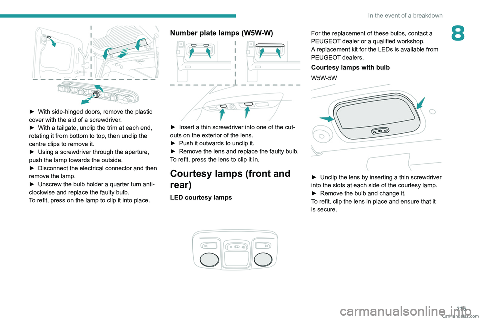 PEUGEOT EXPERT 2023 Owners Manual 215
In the event of a breakdown
8
► With side-hinged doors, remove the plastic
cover with the aid of a screwdriver .
►
With a tailgate, unclip the trim at each end,
rotating it from bottom t PEUGEOT EXPERT 2023 Owners Manual 215
In the event of a breakdown
8
► With side-hinged doors, remove the plastic
cover with the aid of a screwdriver .
►
With a tailgate, unclip the trim at each end,
rotating it from bottom t