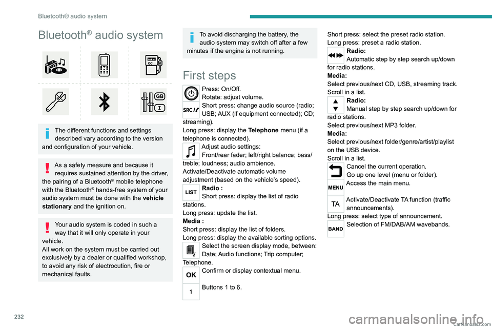 PEUGEOT EXPERT 2023  Owners Manual 232
Bluetooth® audio system
Bluetooth® audio system 
 
The different functions and settings described vary according to the version 
and configuration of your vehicle.
As a safety measure and becaus