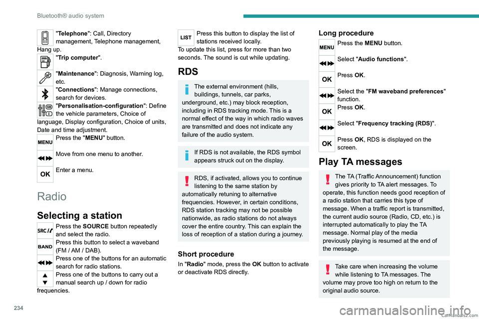 PEUGEOT EXPERT 2023  Owners Manual 234
Bluetooth® audio system
"Telephone": Call, Directory 
management, Telephone management, 
Hang up.
"Trip computer". 
"Maintenance": Diagnosis, Warning log, 
etc.
"Conne