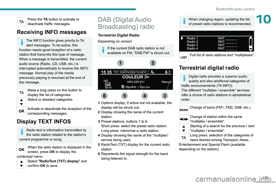 PEUGEOT EXPERT 2023  Owners Manual 235
Bluetooth® audio system
10Press the TA button to activate or 
deactivate traffic messages.
Receiving INFO messages
The INFO function gives priority to TA  alert messages. To be active, this 
func