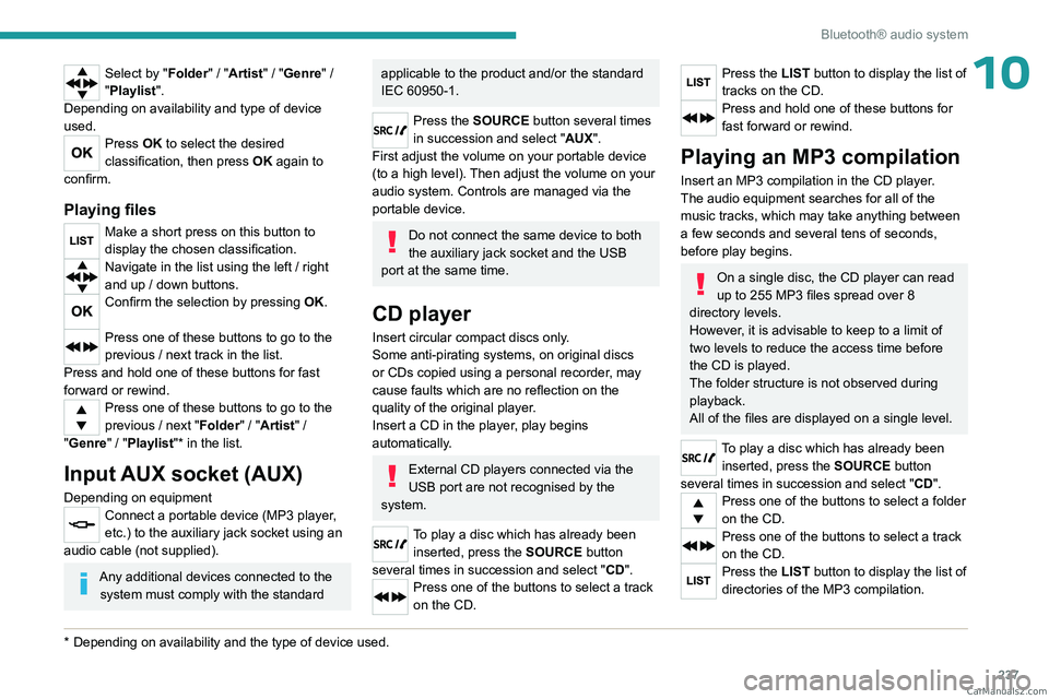 PEUGEOT EXPERT 2023 Owners Manual 237
Bluetooth® audio system
10Select by "Folder" / "Artist" / "Genre" /
"Playlist".
Depending on availability and type of device
used.
Press OK to select the desired PEUGEOT EXPERT 2023 Owners Manual 237
Bluetooth® audio system
10Select by "Folder" / "Artist" / "Genre" /
"Playlist".
Depending on availability and type of device
used.
Press OK to select the desired