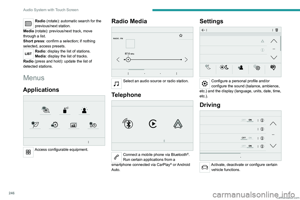 PEUGEOT EXPERT 2023 Owners Manual 246
Audio System with Touch Screen
Radio (rotate): automatic search for the
previous/next station.
Media (rotate): previous/next track, move
through a list.
Short press: confirm a selection; if noth PEUGEOT EXPERT 2023 Owners Manual 246
Audio System with Touch Screen
Radio (rotate): automatic search for the
previous/next station.
Media (rotate): previous/next track, move
through a list.
Short press: confirm a selection; if noth