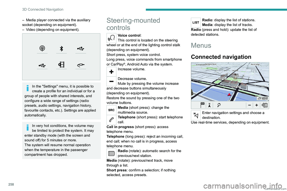 PEUGEOT EXPERT 2023  Owners Manual 258
3D Connected Navigation
– Media player connected via the auxiliary 
socket (depending on equipment).
–
 
V
 ideo (depending on equipment).
 
 
In the "Settings" menu, it is possible to