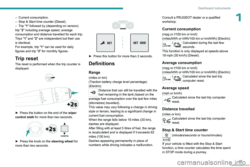 PEUGEOT EXPERT 2023 Owners Manual 25
Dashboard instruments
1– Current consumption.
– Stop & Start time counter (Diesel).
–
T
rip "1" followed by (depending on version)
trip "2" including average speed, avera PEUGEOT EXPERT 2023 Owners Manual 25
Dashboard instruments
1– Current consumption.
– Stop & Start time counter (Diesel).
–
T
rip "1" followed by (depending on version)
trip "2" including average speed, avera