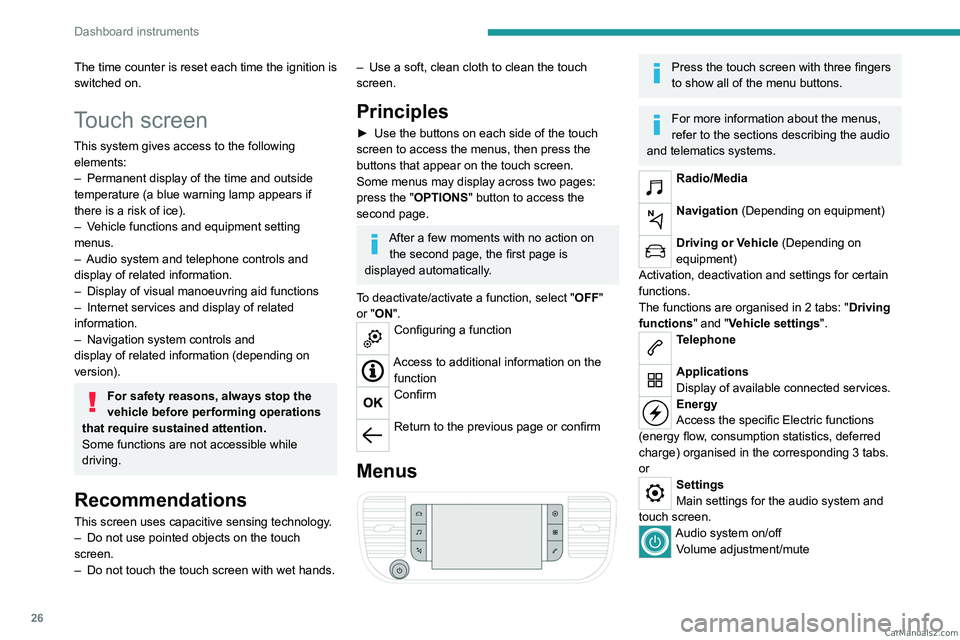 PEUGEOT EXPERT 2023  Owners Manual 26
Dashboard instruments
The time counter is reset each time the ignition is 
switched on.
Touch screen
This system gives access to the following elements:
–
 
Permanent display of the time and outs