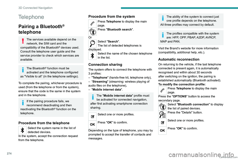 PEUGEOT EXPERT 2023 Owners Manual 274
3D Connected Navigation
Telephone
Pairing a Bluetooth®
telephone
The services available depend on the
network, the SIM card and the
compatibility of the Bluetooth
® devices used.
Consult the PEUGEOT EXPERT 2023 Owners Manual 274
3D Connected Navigation
Telephone
Pairing a Bluetooth®
telephone
The services available depend on the
network, the SIM card and the
compatibility of the Bluetooth
® devices used.
Consult the
