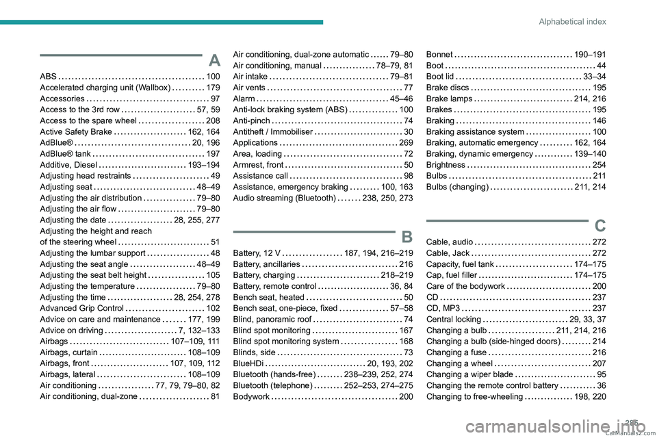 PEUGEOT EXPERT 2023 Owners Manual 285
Alphabetical index
A
ABS 100
Accelerated charging unit (Wallbox)
179
Accessories
97
Access to the 3rd row
57, 59
Access to the spare wheel
208
Active Safety Brake
162, 1 PEUGEOT EXPERT 2023 Owners Manual 285
Alphabetical index
A
ABS 100
Accelerated charging unit (Wallbox)
179
Accessories
97
Access to the 3rd row
57, 59
Access to the spare wheel
208
Active Safety Brake
162, 1