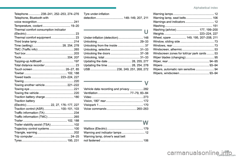 PEUGEOT EXPERT 2023 Owners Manual 291
Alphabetical index
Telephone 238–241, 252–253, 274–276
Telephone, Bluetooth with
voice recognition
241
Temperature, coolant
19–20
Thermal comfort consumption indicator
(E PEUGEOT EXPERT 2023 Owners Manual 291
Alphabetical index
Telephone 238–241, 252–253, 274–276
Telephone, Bluetooth with
voice recognition
241
Temperature, coolant
19–20
Thermal comfort consumption indicator
(E