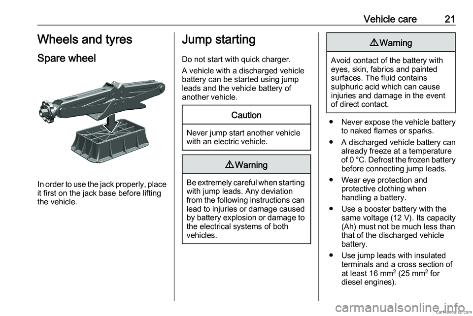 PEUGEOT EXPERT 2023 Owners Manual Vehicle care 21
Wheels and tyres
Spare wheel In order to use the jack properly, place
it first on the jack base before lifting
the vehicle. Jump starting
Do not start with quick charger.
A vehicle wit PEUGEOT EXPERT 2023 Owners Manual Vehicle care 21
Wheels and tyres
Spare wheel In order to use the jack properly, place
it first on the jack base before lifting
the vehicle. Jump starting
Do not start with quick charger.
A vehicle wit