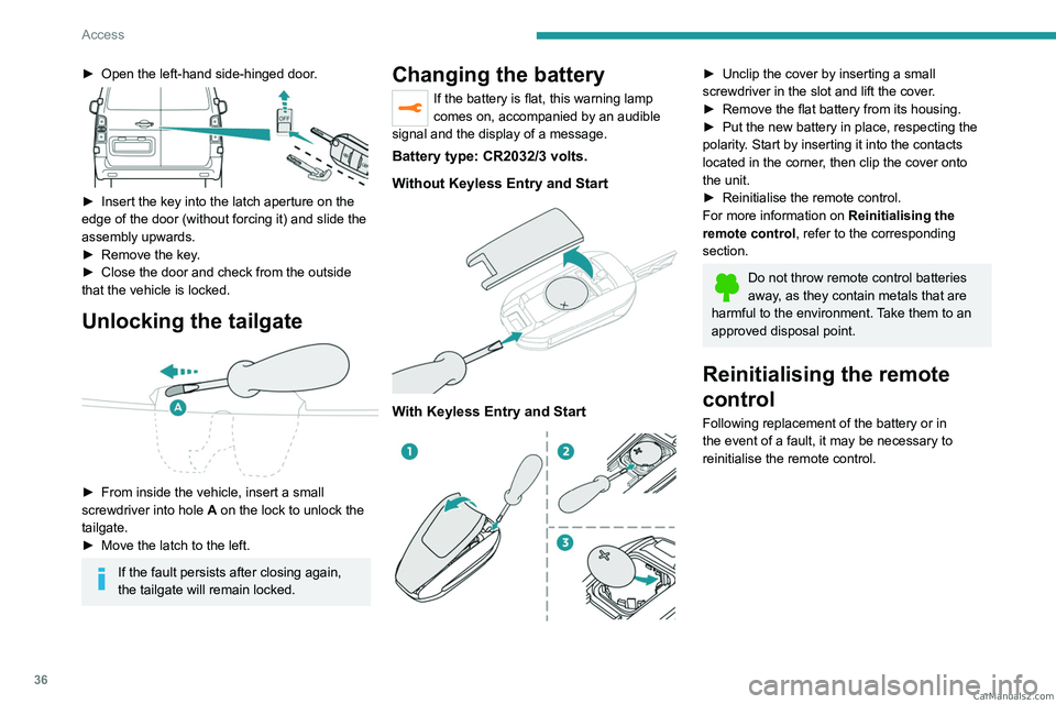 PEUGEOT EXPERT 2023 Owners Guide 36
Access
► Open the left-hand side-hinged door.
► Insert the key into the latch aperture on the
edge of the door (without forcing it) and slide the
assembly upwards.
►
Remove the key
.
PEUGEOT EXPERT 2023 Owners Guide 36
Access
► Open the left-hand side-hinged door.
► Insert the key into the latch aperture on the
edge of the door (without forcing it) and slide the
assembly upwards.
►
Remove the key
.