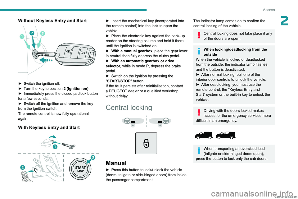 PEUGEOT EXPERT 2023 Owners Guide 37
Access
2Without Keyless Entry and Start
► Switch the ignition off.
► T urn the key to position 2 (Ignition on) .
►
Immediately press the closed padlock button
for a few seconds.
►
PEUGEOT EXPERT 2023 Owners Guide 37
Access
2Without Keyless Entry and Start
► Switch the ignition off.
► T urn the key to position 2 (Ignition on) .
►
Immediately press the closed padlock button
for a few seconds.
►