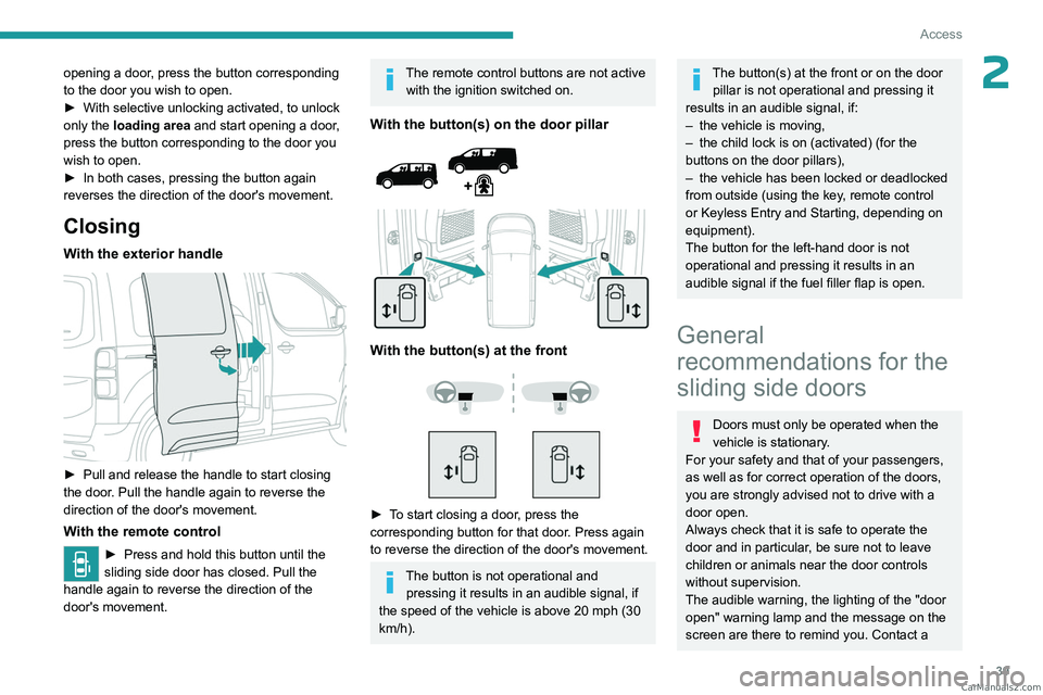 PEUGEOT EXPERT 2023 Service Manual 39
Access
2opening a door, press the button corresponding 
to the door you wish to open.
► 
With selective unlocking activated, to unlock 
only the 

loading area and start opening a door, 
press th