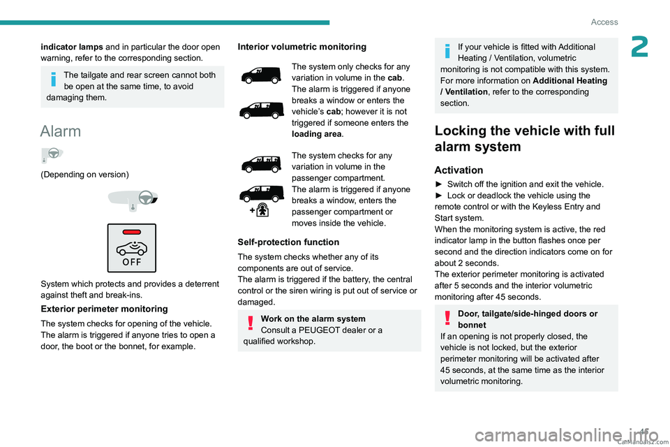 PEUGEOT EXPERT 2023 Service Manual 45
Access
2indicator lamps and in particular the door open 
warning, refer to the corresponding section.
The tailgate and rear screen cannot both be open at the same time, to avoid 
damaging them.
Ala