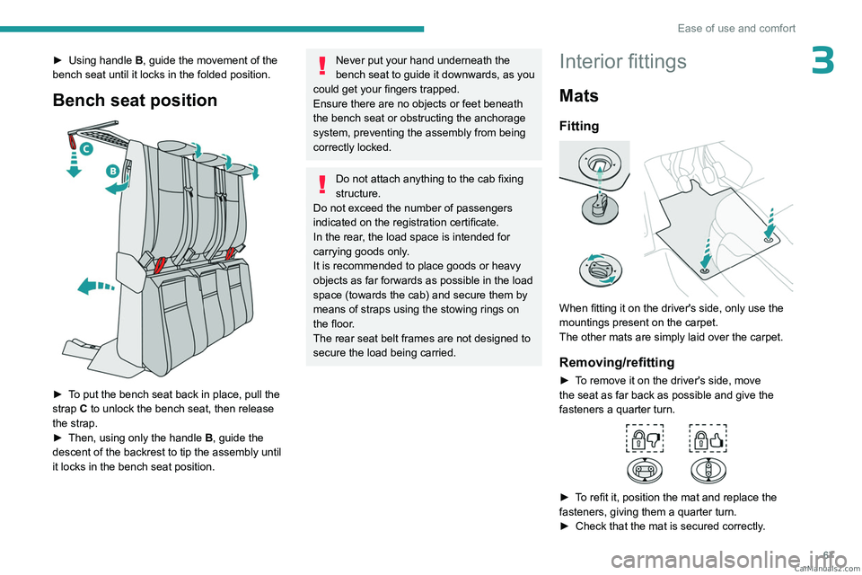 PEUGEOT EXPERT 2023  Owners Manual 67
Ease of use and comfort
3► Using handle B , guide the movement of the 
bench seat until it locks in the folded position.
Bench seat position 
 
► To put the bench seat back in place, pull the 
