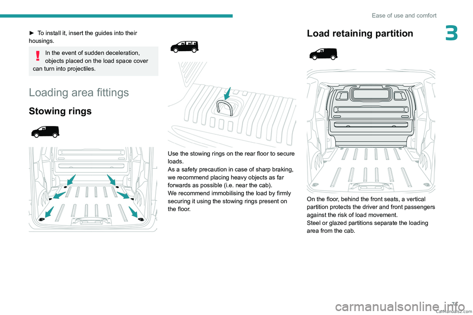 PEUGEOT EXPERT 2023  Owners Manual 71
Ease of use and comfort
3► To install it, insert the guides into their 
housings.
In the event of sudden deceleration, 
objects placed on the load space cover 
can turn into projectiles.
Loading 