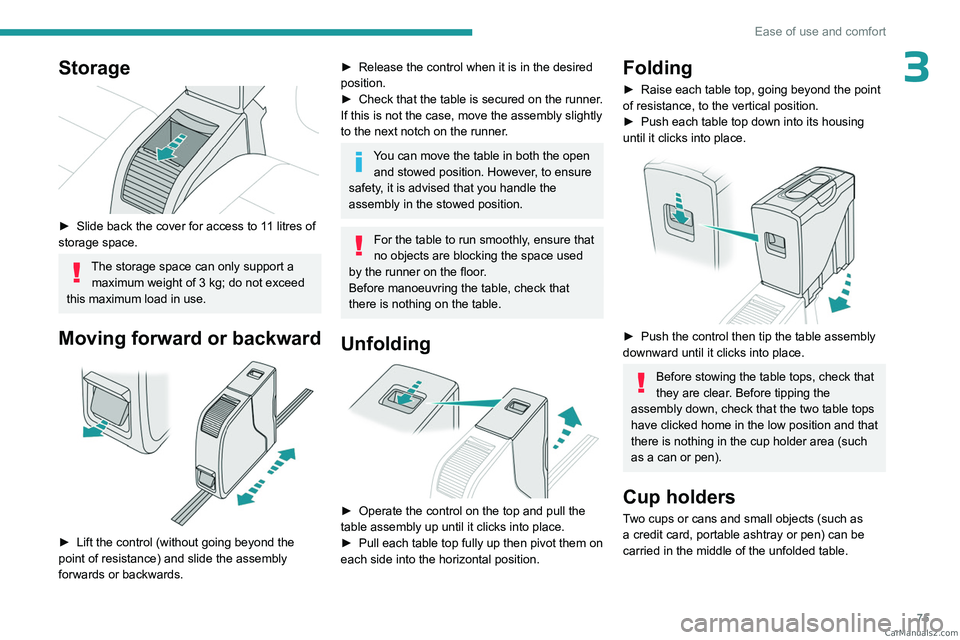 PEUGEOT EXPERT 2023  Owners Manual 75
Ease of use and comfort
3Storage 
 
► Slide back the cover for access to 11   litres of 
storage space.
The storage space can only support a  maximum weight of 3 kg; do not exceed 
this maximum l