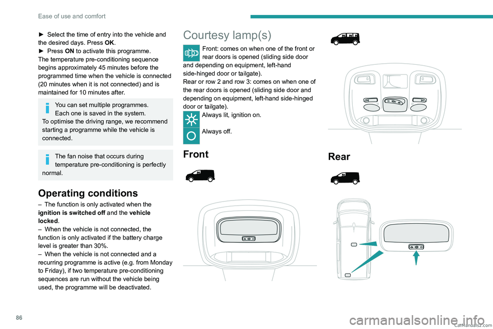 PEUGEOT EXPERT 2023 Manual Online 86
Ease of use and comfort
► Select the time of entry into the vehicle and
the desired days. Press OK.
►
Press
ON to activate this programme.
The temperature pre-conditioning sequence
begin PEUGEOT EXPERT 2023 Manual Online 86
Ease of use and comfort
► Select the time of entry into the vehicle and
the desired days. Press OK.
►
Press
ON to activate this programme.
The temperature pre-conditioning sequence
begin