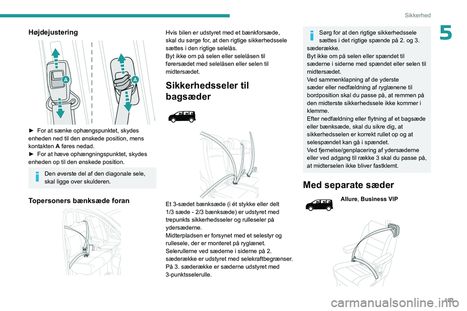 PEUGEOT EXPERT 2023  Brugsanvisning (in Danish) 103
Sikkerhed
5Højdejustering 
 
► For at sænke ophængspunktet, skydes 
enheden ned til den ønskede position, mens 
kontakten 
A føres nedad.
►
 
For at hæve ophængningspunktet, skydes 
enh
