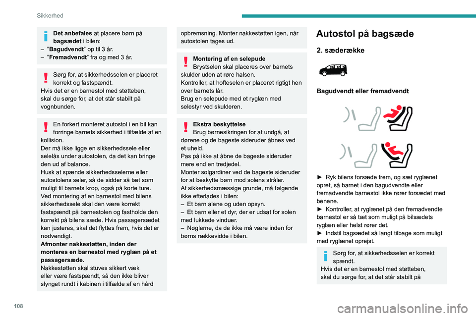 PEUGEOT EXPERT 2023  Brugsanvisning (in Danish) 108
Sikkerhed
Det anbefales at placere børn på 
bagsædet i bilen:
–
 
”Bagudvendt” op til 3 år.
–
 
”Fremadvendt” fra og med 3 år.
Sørg for, at sikkerhedsselen er placeret 
korrekt o