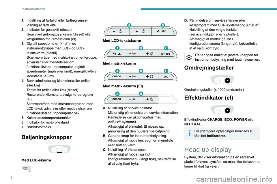 PEUGEOT EXPERT 2023 Brugsanvisning (in Danish) 10
Instrumentbord
1.Indstilling af fartpilot eller fartbegrænser
Visning af fartskilte
2. Indikator for gearskift (diesel)
Gear med automatgearkasse (diesel) eller
vælgerknap for kørefunktion (el) PEUGEOT EXPERT 2023 Brugsanvisning (in Danish) 10
Instrumentbord
1.Indstilling af fartpilot eller fartbegrænser
Visning af fartskilte
2. Indikator for gearskift (diesel)
Gear med automatgearkasse (diesel) eller
vælgerknap for kørefunktion (el)