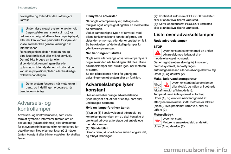 PEUGEOT EXPERT 2023 Brugsanvisning (in Danish) 12
Instrumentbord
bevægelse og forhindrer den i at fungere
korrekt.
Under visse meget ekstreme vejrforhold
(regn og/eller sne, stærk sol m.v.) kan
det være umuligt at aflæse head up-displayet, PEUGEOT EXPERT 2023 Brugsanvisning (in Danish) 12
Instrumentbord
bevægelse og forhindrer den i at fungere
korrekt.
Under visse meget ekstreme vejrforhold
(regn og/eller sne, stærk sol m.v.) kan
det være umuligt at aflæse head up-displayet,