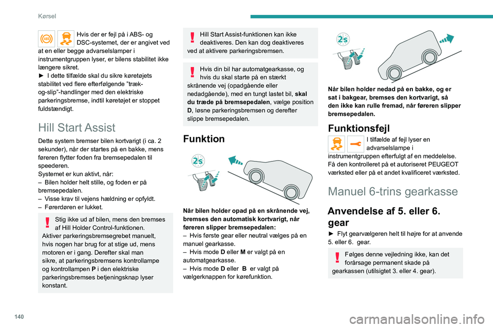 PEUGEOT EXPERT 2023 Brugsanvisning (in Danish) 140
Kørsel
Hvis der er fejl på i ABS- og
DSC-systemet, der er angivet ved
at en eller begge advarselslamper i
instrumentgruppen lyser, er bilens stabilitet ikke
længere sikret.
►
I dette ti PEUGEOT EXPERT 2023 Brugsanvisning (in Danish) 140
Kørsel
Hvis der er fejl på i ABS- og
DSC-systemet, der er angivet ved
at en eller begge advarselslamper i
instrumentgruppen lyser, er bilens stabilitet ikke
længere sikret.
►
I dette ti