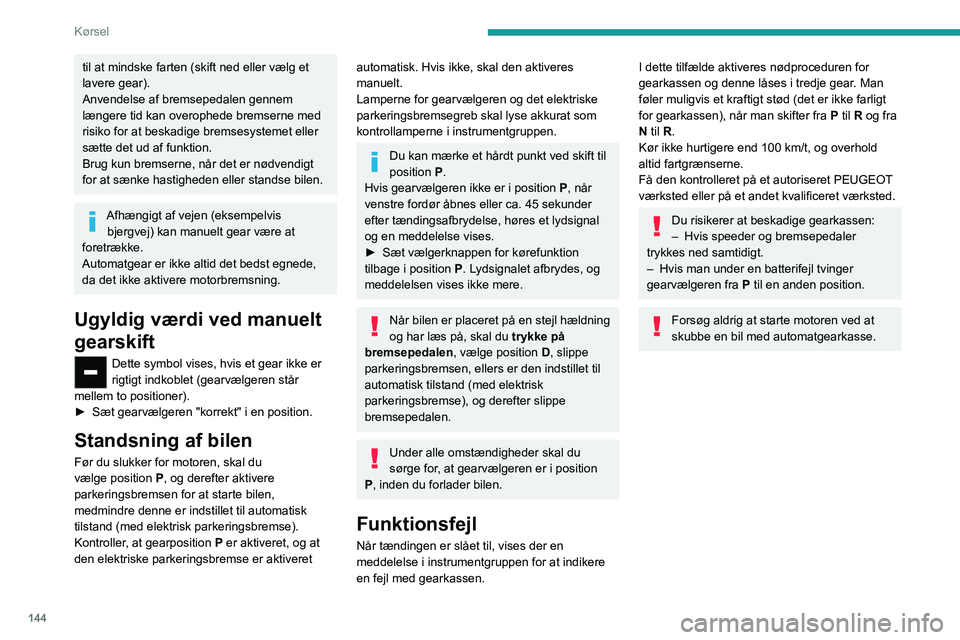 PEUGEOT EXPERT 2023 Brugsanvisning (in Danish) 144
Kørsel
til at mindske farten (skift ned eller vælg et
lavere gear).
Anvendelse af bremsepedalen gennem
længere tid kan overophede bremserne med
risiko for at beskadige bremsesystemet eller
PEUGEOT EXPERT 2023 Brugsanvisning (in Danish) 144
Kørsel
til at mindske farten (skift ned eller vælg et
lavere gear).
Anvendelse af bremsepedalen gennem
længere tid kan overophede bremserne med
risiko for at beskadige bremsesystemet eller