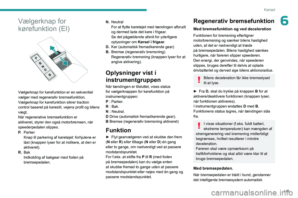 PEUGEOT EXPERT 2023 Brugsanvisning (in Danish) 145
Kørsel
6Vælgerknap for
kørefunktion (El)
Vælgerknap for kørefunktion er en sekventiel
vælger med regenerativ bremsefunktion.
Vælgerknap for kørefunktion sikrer traction
control bas PEUGEOT EXPERT 2023 Brugsanvisning (in Danish) 145
Kørsel
6Vælgerknap for
kørefunktion (El)
Vælgerknap for kørefunktion er en sekventiel
vælger med regenerativ bremsefunktion.
Vælgerknap for kørefunktion sikrer traction
control bas