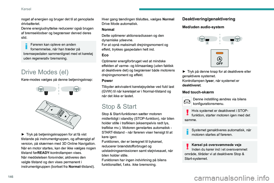 PEUGEOT EXPERT 2023  Brugsanvisning (in Danish) 146
Kørsel
noget af energien og bruger det til at genoplade 
drivbatteriet.
Denne energiudnyttelse reducerer også brugen 
af   
bremseklodser og begrænser derved deres 
slid.
Føreren kan opleve en