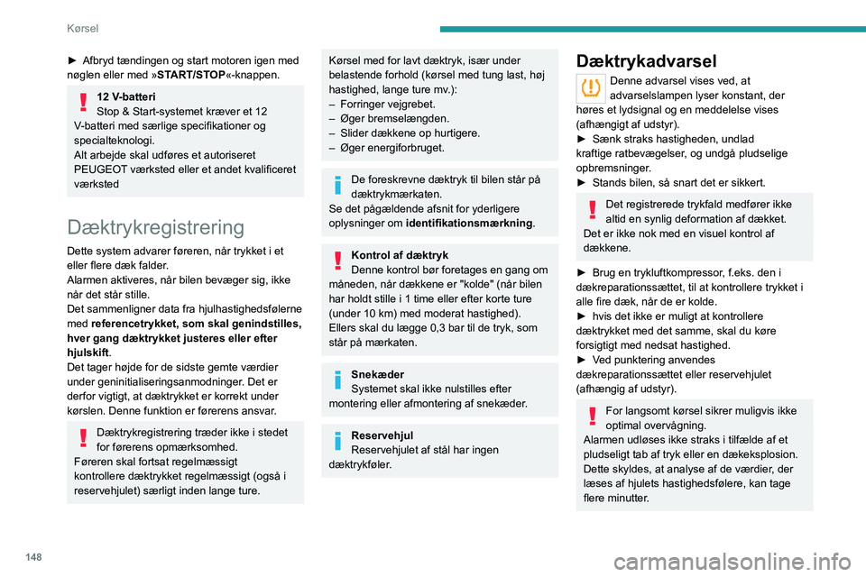 PEUGEOT EXPERT 2023 Brugsanvisning (in Danish) 148
Kørsel
► Afbryd tændingen og start motoren igen med
nøglen eller med » ST
ART/STOP«-knappen.
12 V-batteri
Stop & Start-systemet kræver et 12
V
-batteri med særlige specifikationer og
s PEUGEOT EXPERT 2023 Brugsanvisning (in Danish) 148
Kørsel
► Afbryd tændingen og start motoren igen med
nøglen eller med » ST
ART/STOP«-knappen.
12 V-batteri
Stop & Start-systemet kræver et 12
V
-batteri med særlige specifikationer og
s