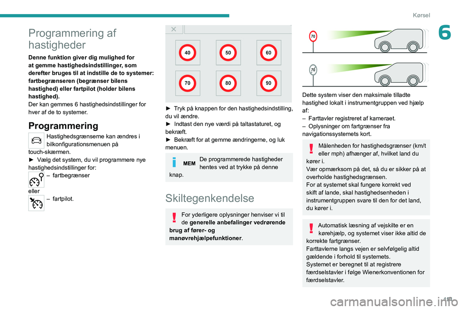 PEUGEOT EXPERT 2023  Brugsanvisning (in Danish) 151
Kørsel
6Programmering af 
hastigheder
Denne funktion giver dig mulighed for 
at gemme hastighedsindstillinger, som 
derefter bruges til at indstille de to systemer: 
fartbegrænseren (begrænser 