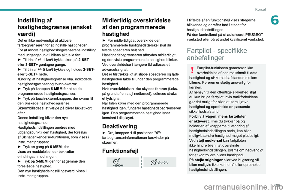 PEUGEOT EXPERT 2023 Brugsanvisning (in Danish) 155
Kørsel
6Indstilling af
hastighedsgrænse (ønsket
værdi)
Det er ikke nødvendigt at aktivere
fartbegrænseren for at indstille hastigheden.
For at ændre hastighedsbegrænserens indstilling
PEUGEOT EXPERT 2023 Brugsanvisning (in Danish) 155
Kørsel
6Indstilling af
hastighedsgrænse (ønsket
værdi)
Det er ikke nødvendigt at aktivere
fartbegrænseren for at indstille hastigheden.
For at ændre hastighedsbegrænserens indstilling