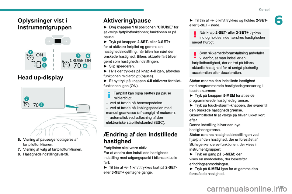 PEUGEOT EXPERT 2023 Brugsanvisning (in Danish) 157
Kørsel
6Oplysninger vist i
instrumentgruppen
Head up-display
6. Visning af pause/genoptagelse af
fartpilotfunktionen.
7. Visning af valg af fartpilotfunktionen.
8. Hastighedsindstill PEUGEOT EXPERT 2023 Brugsanvisning (in Danish) 157
Kørsel
6Oplysninger vist i
instrumentgruppen
Head up-display
6. Visning af pause/genoptagelse af
fartpilotfunktionen.
7. Visning af valg af fartpilotfunktionen.
8. Hastighedsindstill