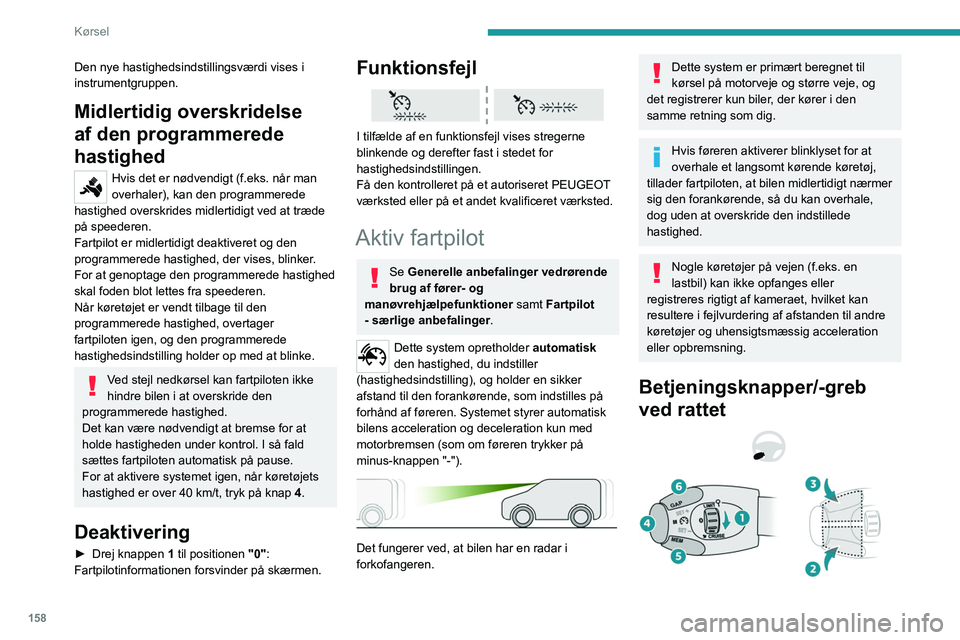 PEUGEOT EXPERT 2023 Brugsanvisning (in Danish) 158
Kørsel
Den nye hastighedsindstillingsværdi vises i
instrumentgruppen.
Midlertidig overskridelse
af den programmerede
hastighed
Hvis det er nødvendigt (f.eks. når man
overhaler), kan den pr PEUGEOT EXPERT 2023 Brugsanvisning (in Danish) 158
Kørsel
Den nye hastighedsindstillingsværdi vises i
instrumentgruppen.
Midlertidig overskridelse
af den programmerede
hastighed
Hvis det er nødvendigt (f.eks. når man
overhaler), kan den pr
