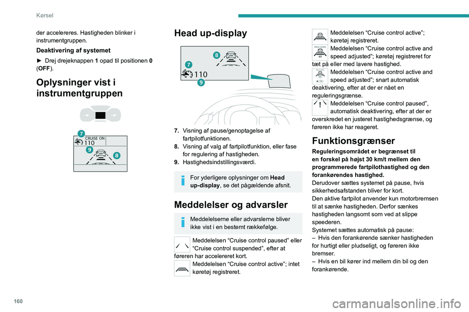 PEUGEOT EXPERT 2023 Brugsanvisning (in Danish) 160
Kørsel
der accelereres. Hastigheden blinker i
instrumentgruppen.
Deaktivering af systemet
► Drej drejeknappen 1 opad til positionen 0
(OFF).
Oplysninger vist i
instrumentgruppen
Hea PEUGEOT EXPERT 2023 Brugsanvisning (in Danish) 160
Kørsel
der accelereres. Hastigheden blinker i
instrumentgruppen.
Deaktivering af systemet
► Drej drejeknappen 1 opad til positionen 0
(OFF).
Oplysninger vist i
instrumentgruppen
Hea