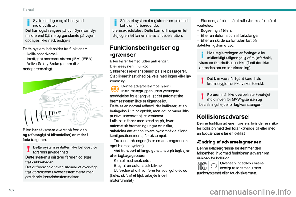 PEUGEOT EXPERT 2023 Brugsanvisning (in Danish) 162
Kørsel
Systemet tager også hensyn til
motorcyklister.
Det kan også reagere på dyr. Dyr (især dyr
mindre end 0,5 m) og genstande på vejen
opdages ikke nødvendigvis.
Dette system indeholde PEUGEOT EXPERT 2023 Brugsanvisning (in Danish) 162
Kørsel
Systemet tager også hensyn til
motorcyklister.
Det kan også reagere på dyr. Dyr (især dyr
mindre end 0,5 m) og genstande på vejen
opdages ikke nødvendigvis.
Dette system indeholde