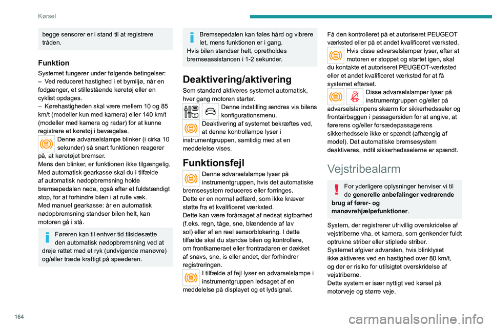 PEUGEOT EXPERT 2023 Brugsanvisning (in Danish) 164
Kørsel
begge sensorer er i stand til at registrere
tråden.
Funktion
Systemet fungerer under følgende betingelser:
– V ed reduceret hastighed i et bymiljø, når en
fodgænger, et stillestå PEUGEOT EXPERT 2023 Brugsanvisning (in Danish) 164
Kørsel
begge sensorer er i stand til at registrere
tråden.
Funktion
Systemet fungerer under følgende betingelser:
– V ed reduceret hastighed i et bymiljø, når en
fodgænger, et stillestå