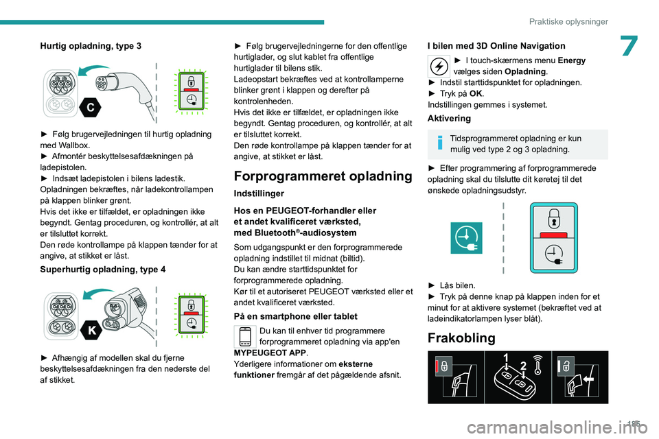 PEUGEOT EXPERT 2023 Brugsanvisning (in Danish) 185
Praktiske oplysninger
7Hurtig opladning, type 3
► Følg brugervejledningen til hurtig opladning
med W allbox.
►
Afmontér beskyttelsesafdækningen på
ladepistolen.
►
Indsæt ladep PEUGEOT EXPERT 2023 Brugsanvisning (in Danish) 185
Praktiske oplysninger
7Hurtig opladning, type 3
► Følg brugervejledningen til hurtig opladning
med W allbox.
►
Afmontér beskyttelsesafdækningen på
ladepistolen.
►
Indsæt ladep