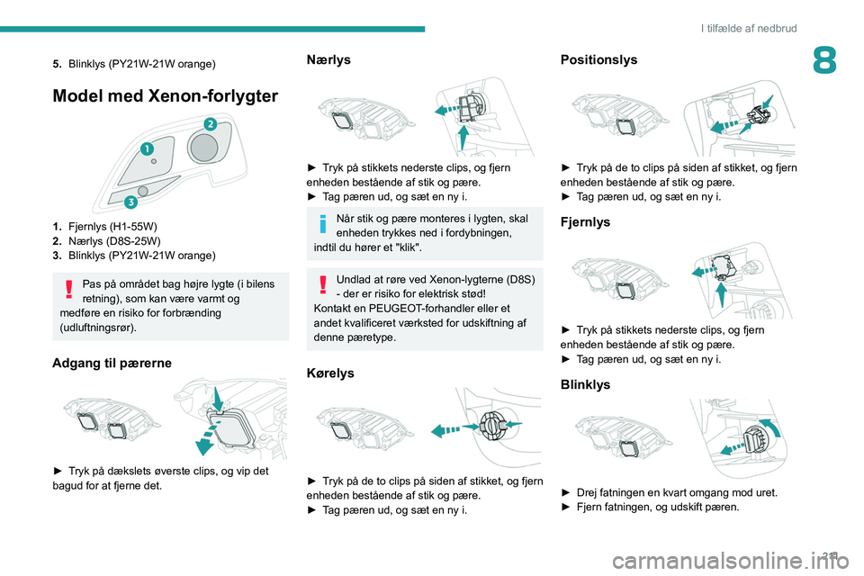 PEUGEOT EXPERT 2023 Brugsanvisning (in Danish) 2 11
I tilfælde af nedbrud
85.Blinklys (PY21W-21W orange)
Model med Xenon-forlygter
1.Fjernlys (H1-55W)
2. Nærlys (D8S-25W)
3. Blinklys (PY21W-21W orange)
Pas på området bag højre lygte (i bil PEUGEOT EXPERT 2023 Brugsanvisning (in Danish) 2 11
I tilfælde af nedbrud
85.Blinklys (PY21W-21W orange)
Model med Xenon-forlygter
1.Fjernlys (H1-55W)
2. Nærlys (D8S-25W)
3. Blinklys (PY21W-21W orange)
Pas på området bag højre lygte (i bil