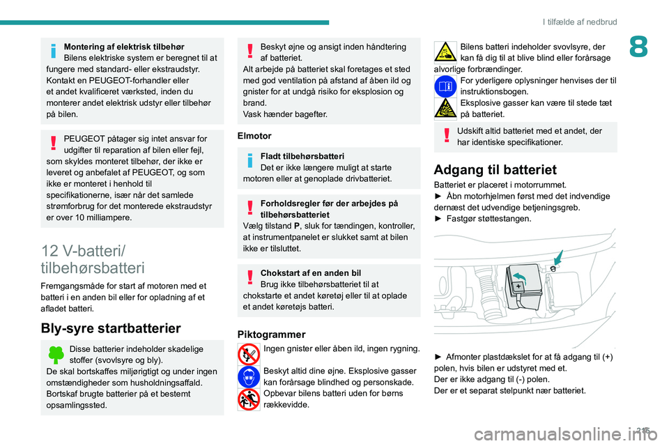 PEUGEOT EXPERT 2023 Brugsanvisning (in Danish) 215
I tilfælde af nedbrud
8Montering af elektrisk tilbehør
Bilens elektriske system er beregnet til at
fungere med standard- eller ekstraudstyr.
Kontakt en PEUGEOT-forhandler eller
et andet kvalif PEUGEOT EXPERT 2023 Brugsanvisning (in Danish) 215
I tilfælde af nedbrud
8Montering af elektrisk tilbehør
Bilens elektriske system er beregnet til at
fungere med standard- eller ekstraudstyr.
Kontakt en PEUGEOT-forhandler eller
et andet kvalif