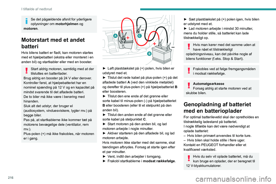 PEUGEOT EXPERT 2023 Brugsanvisning (in Danish) 216
I tilfælde af nedbrud
Se det pågældende afsnit for yderligere
oplysninger om motorhjelmen og
motoren.
Motorstart med et andet
batteri
Hvis bilens batteri er fladt, kan motoren startes
med e PEUGEOT EXPERT 2023 Brugsanvisning (in Danish) 216
I tilfælde af nedbrud
Se det pågældende afsnit for yderligere
oplysninger om motorhjelmen og
motoren.
Motorstart med et andet
batteri
Hvis bilens batteri er fladt, kan motoren startes
med e
