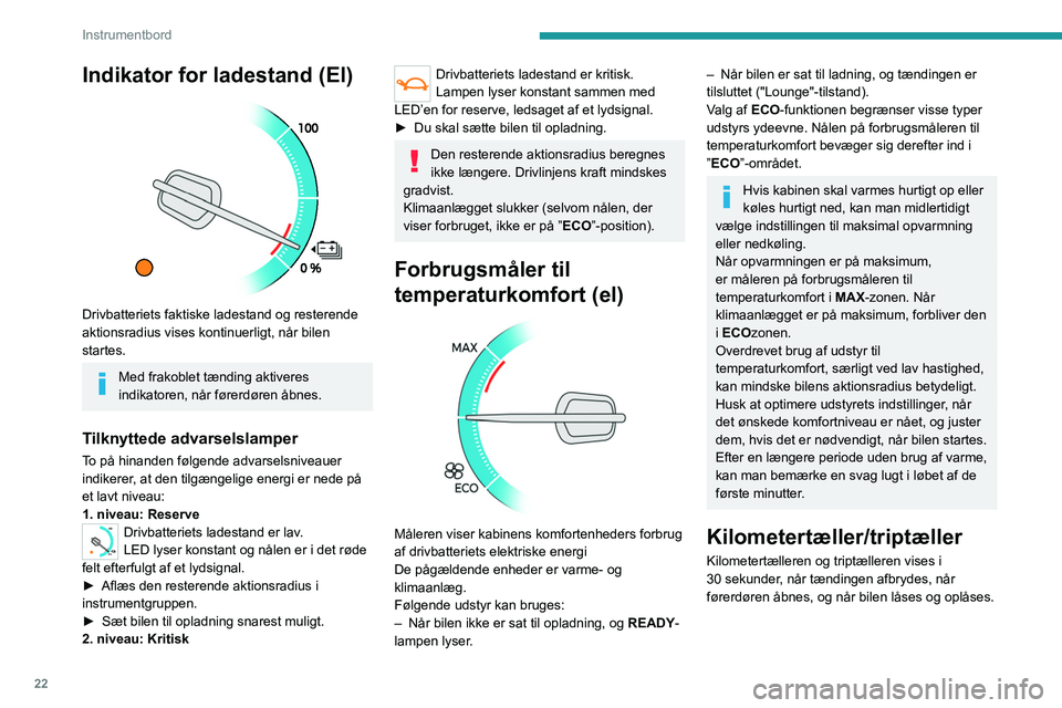PEUGEOT EXPERT 2023 Brugsanvisning (in Danish) 22
Instrumentbord
Indikator for ladestand (El)
Drivbatteriets faktiske ladestand og resterende
aktionsradius vises kontinuerligt, når bilen
startes.
Med frakoblet tænding aktiveres
indikatoren PEUGEOT EXPERT 2023 Brugsanvisning (in Danish) 22
Instrumentbord
Indikator for ladestand (El)
Drivbatteriets faktiske ladestand og resterende
aktionsradius vises kontinuerligt, når bilen
startes.
Med frakoblet tænding aktiveres
indikatoren