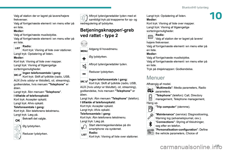 PEUGEOT EXPERT 2023 Brugsanvisning (in Danish) 231
Bluetooth® lydanlæg
10Valg af station der er lagret på lavere/højere
frekvenser.
Valg af forrige/næste element i en menu eller på
en liste.
Medier:
Valg af forrige/næste musikstykke.
Valg PEUGEOT EXPERT 2023 Brugsanvisning (in Danish) 231
Bluetooth® lydanlæg
10Valg af station der er lagret på lavere/højere
frekvenser.
Valg af forrige/næste element i en menu eller på
en liste.
Medier:
Valg af forrige/næste musikstykke.
Valg