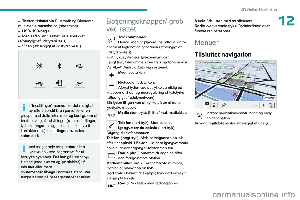 PEUGEOT EXPERT 2023 Brugsanvisning (in Danish) 255
3D Online Navigation
12– Telefon tilsluttet via Bluetooth og Bluetooth
multimedietransmission (streaming).
– USB-USB-nøgle.
–
Medieafspiller tilsluttet via
Aux-stikket
(afhængigt af PEUGEOT EXPERT 2023 Brugsanvisning (in Danish) 255
3D Online Navigation
12– Telefon tilsluttet via Bluetooth og Bluetooth
multimedietransmission (streaming).
– USB-USB-nøgle.
–
Medieafspiller tilsluttet via
Aux-stikket
(afhængigt af