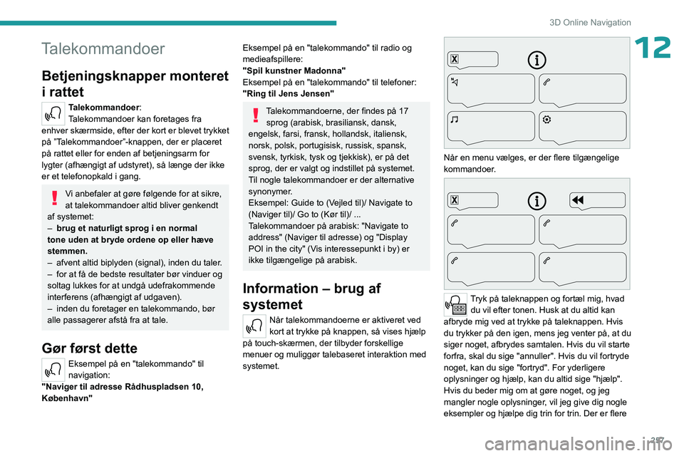 PEUGEOT EXPERT 2023 Brugsanvisning (in Danish) 257
3D Online Navigation
12Talekommandoer
Betjeningsknapper monteret
i rattet
Talekommandoer:
Talekommandoer kan foretages fra
enhver skærmside, efter der kort er blevet trykket
på ”Talekommand PEUGEOT EXPERT 2023 Brugsanvisning (in Danish) 257
3D Online Navigation
12Talekommandoer
Betjeningsknapper monteret
i rattet
Talekommandoer:
Talekommandoer kan foretages fra
enhver skærmside, efter der kort er blevet trykket
på ”Talekommand