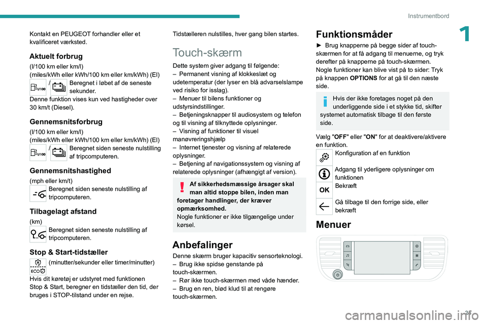 PEUGEOT EXPERT 2023  Brugsanvisning (in Danish) 25
Instrumentbord
1Kontakt en PEUGEOT forhandler eller et 
kvalificeret værksted.
Aktuelt forbrug
(l/100 km eller km/l)
(miles/kWh eller kWh/100   km eller km/kWh) (El)
/Beregnet i løbet af de senes