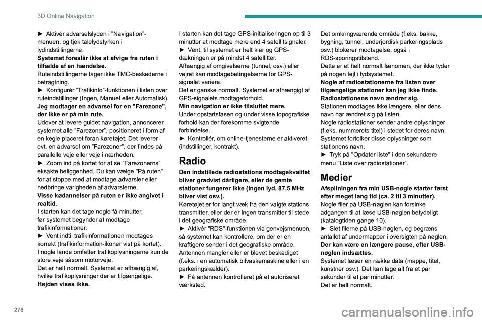 PEUGEOT EXPERT 2023  Brugsanvisning (in Danish) 276
3D Online Navigation
► Aktivér advarselslyden i ”Navigation”-
menuen, og tjek talelydstyrken i 
lydindstillingerne.
Systemet foreslår ikke at afvige fra ruten i 
tilfælde af en hændelse.