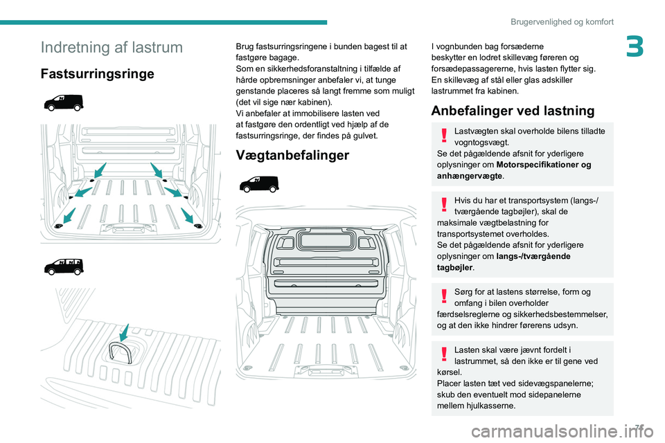 PEUGEOT EXPERT 2023 Brugsanvisning (in Danish) 71
Brugervenlighed og komfort
3Indretning af lastrum
Fastsurringsringe
Brug fastsurringsringene i bunden bagest til at
fastgøre bagage.
Som en sikkerhedsforanstaltning i tilfælde af PEUGEOT EXPERT 2023 Brugsanvisning (in Danish) 71
Brugervenlighed og komfort
3Indretning af lastrum
Fastsurringsringe
Brug fastsurringsringene i bunden bagest til at
fastgøre bagage.
Som en sikkerhedsforanstaltning i tilfælde af