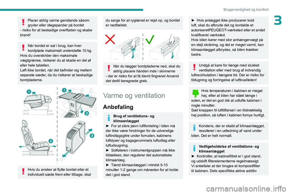 PEUGEOT EXPERT 2023 Brugsanvisning (in Danish) 77
Brugervenlighed og komfort
3Placer aldrig varme genstande såsom
gryder eller stegepander på bordet
- risiko for at beskadige overfladen og skabe
brand!
Når bordet er sat i brug, kan hver
bor PEUGEOT EXPERT 2023 Brugsanvisning (in Danish) 77
Brugervenlighed og komfort
3Placer aldrig varme genstande såsom
gryder eller stegepander på bordet
- risiko for at beskadige overfladen og skabe
brand!
Når bordet er sat i brug, kan hver
bor