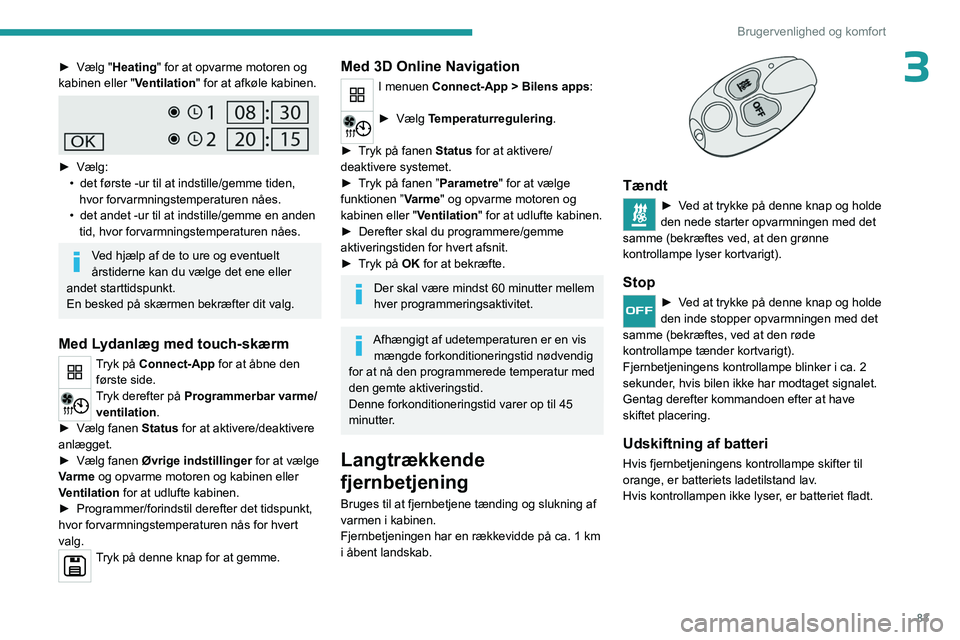 PEUGEOT EXPERT 2023  Brugsanvisning (in Danish) 83
Brugervenlighed og komfort
3► Vælg "Heating" for at opvarme motoren og 
kabinen eller " Ventilation" for at afkøle kabinen.
 
 
► Vælg:
•  det første -ur til at indstille/